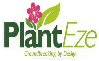 PLANTEZE GROUNDBREAKING, BY DESIGN