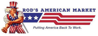 ROD'S AMERICAN MARKET PUTTING AMERICA BACK TO WORK.