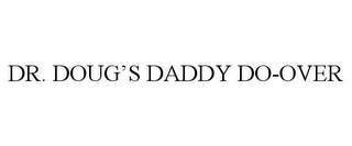 DR. DOUG'S DADDY DO-OVER