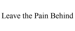 LEAVE THE PAIN BEHIND