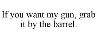 IF YOU WANT MY GUN, GRAB IT BY THE BARREL.