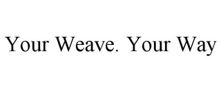 YOUR WEAVE. YOUR WAY