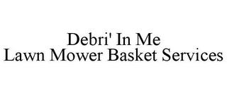 DEBRI' IN ME LAWN MOWER BASKET SERVICES