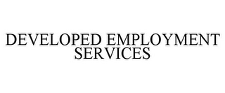 DEVELOPED EMPLOYMENT SERVICES