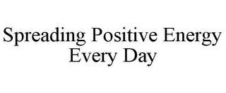 SPREADING POSITIVE ENERGY EVERY DAY