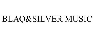 BLAQ&SILVER MUSIC