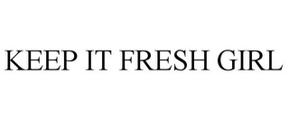 KEEP IT FRESH GIRL