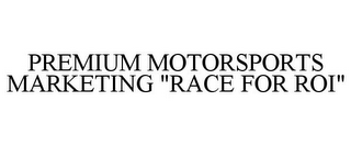 PREMIUM MOTORSPORTS MARKETING "RACE FOR ROI"