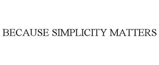 BECAUSE SIMPLICITY MATTERS