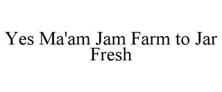 YES MA'AM JAM FARM TO JAR FRESH