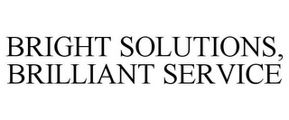 BRIGHT SOLUTIONS, BRILLIANT SERVICE