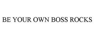 BE YOUR OWN BOSS ROCKS