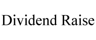 DIVIDEND RAISE