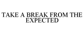 TAKE A BREAK FROM THE EXPECTED