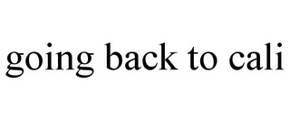GOING BACK TO CALI
