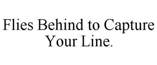 FLIES BEHIND TO CAPTURE YOUR LINE.