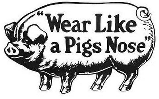 "WEAR LIKE A PIGS NOSE"