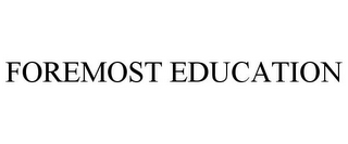 FOREMOST EDUCATION