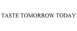TASTE TOMORROW TODAY