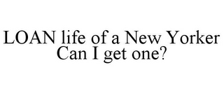 LOAN LIFE OF A NEW YORKER CAN I GET ONE?