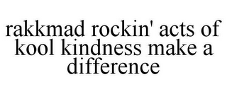 RAKKMAD ROCKIN' ACTS OF KOOL KINDNESS MAKE A DIFFERENCE