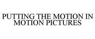 PUTTING THE MOTION IN MOTION PICTURES