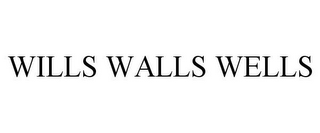 WILLS WALLS WELLS