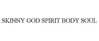 SKINNY GOD SPIRIT BODY SOUL