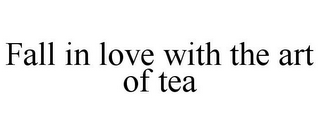 FALL IN LOVE WITH THE ART OF TEA