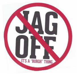 JAG OFF IT'S A "BURGH" THING