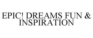 EPIC! DREAMS FUN & INSPIRATION