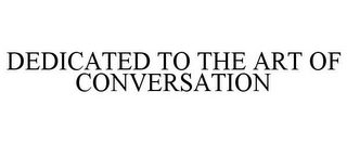 DEDICATED TO THE ART OF CONVERSATION