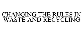 CHANGING THE RULES IN WASTE AND RECYCLING