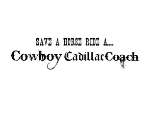 SAVE A HORSE RIDE A... COWBOY CADILLAC COACH