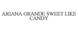 ARIANA GRANDE SWEET LIKE CANDY