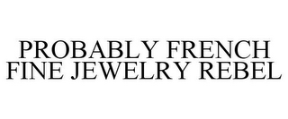 PROBABLY FRENCH FINE JEWELRY REBEL