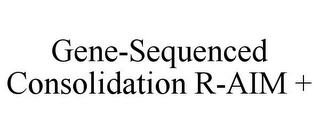 GENE-SEQUENCED CONSOLIDATION R-AIM +