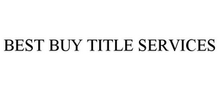 BEST BUY TITLE SERVICES