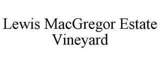 LEWIS MACGREGOR ESTATE VINEYARD