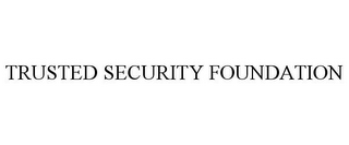 TRUSTED SECURITY FOUNDATION