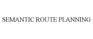 SEMANTIC ROUTE PLANNING