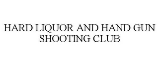 HARD LIQUOR AND HAND GUN SHOOTING CLUB