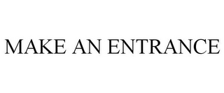 MAKE AN ENTRANCE