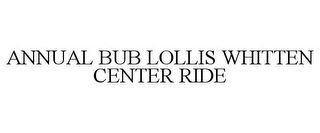 ANNUAL BUB LOLLIS WHITTEN CENTER RIDE