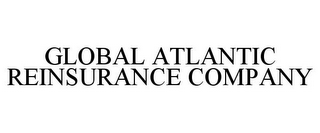 GLOBAL ATLANTIC REINSURANCE COMPANY