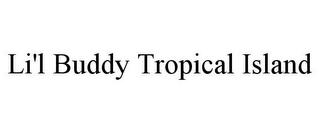 LI'L BUDDY TROPICAL ISLAND