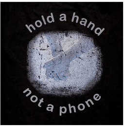 HOLD A HAND NOT A PHONE