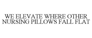 WE ELEVATE WHERE OTHER NURSING PILLOWS FALL FLAT