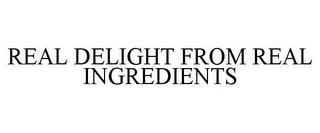 REAL DELIGHT FROM REAL INGREDIENTS