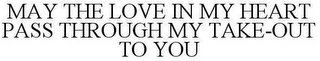 MAY THE LOVE IN MY HEART PASS THROUGH MY TAKE-OUT TO YOU